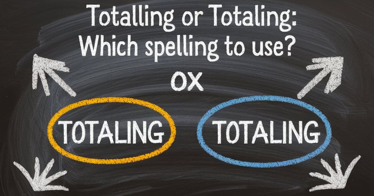 Totalling or Totaling: Which Spelling to Use