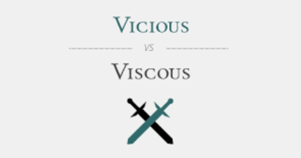 “Vicious” vs “Viscous”