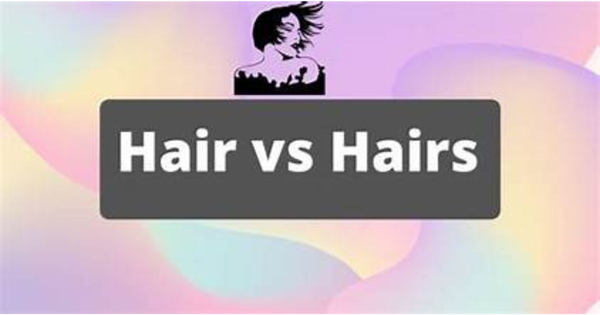 What is the Plural of ‘Hair’? Is it ‘Hairs’ or ‘Hair’